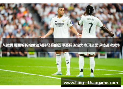 从数据层面解析哈兰德对阵马赛的西甲赛场统治力表现全面评估进攻效率
