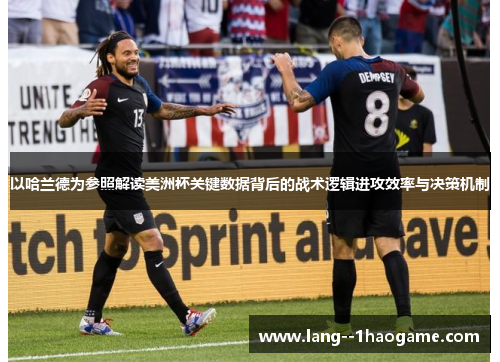 以哈兰德为参照解读美洲杯关键数据背后的战术逻辑进攻效率与决策机制 以哈兰德为参照解读美洲杯关键数据背后的战术逻辑进攻效率与决策机制