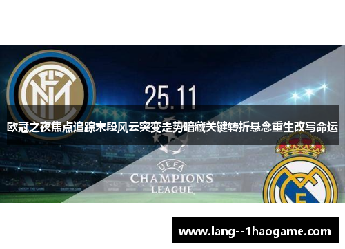 欧冠之夜焦点追踪末段风云突变走势暗藏关键转折悬念重生改写命运