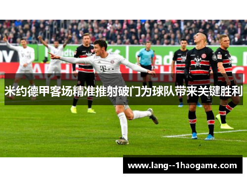 米约德甲客场精准推射破门为球队带来关键胜利